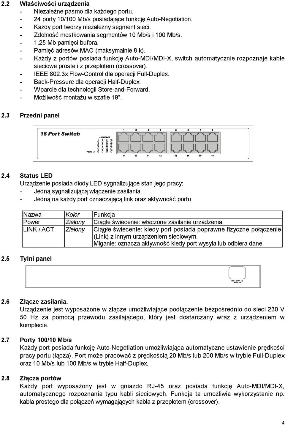 - Każdy z portów posiada funkcję Auto-MDI/MDI-X, switch automatycznie rozpoznaje kable sieciowe proste i z przeplotem (crossover). - IEEE 802.3x Flow-Control dla operacji Full-Duplex.