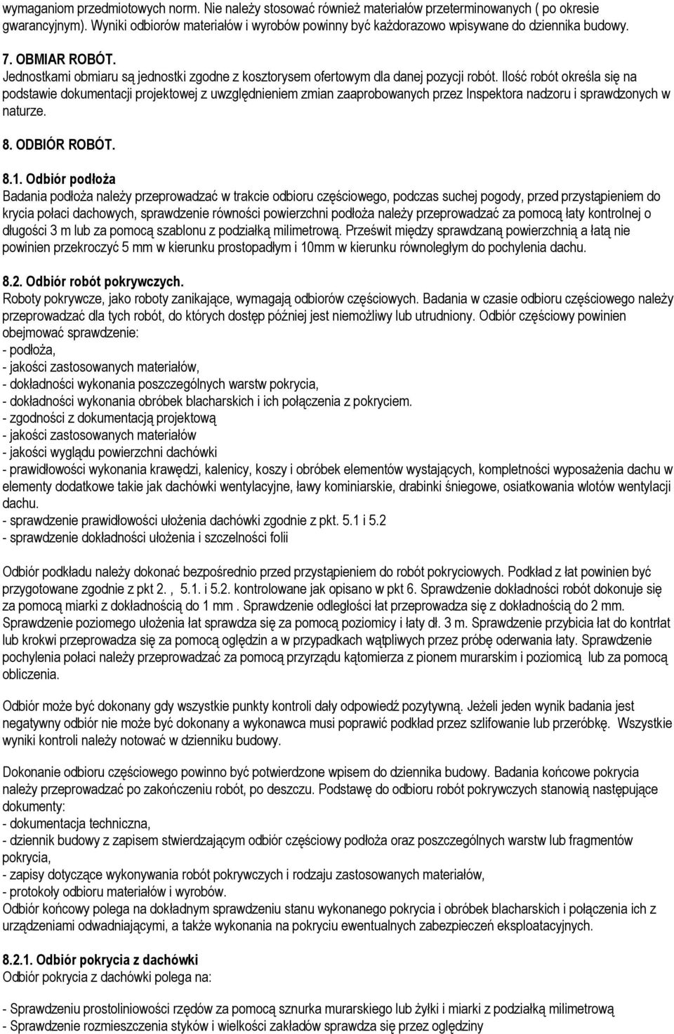 Ilość robót określa się na podstawie dokumentacji projektowej z uwzględnieniem zmian zaaprobowanych przez Inspektora nadzoru i sprawdzonych w naturze. 8. ODBIÓR ROBÓT. 8.1.