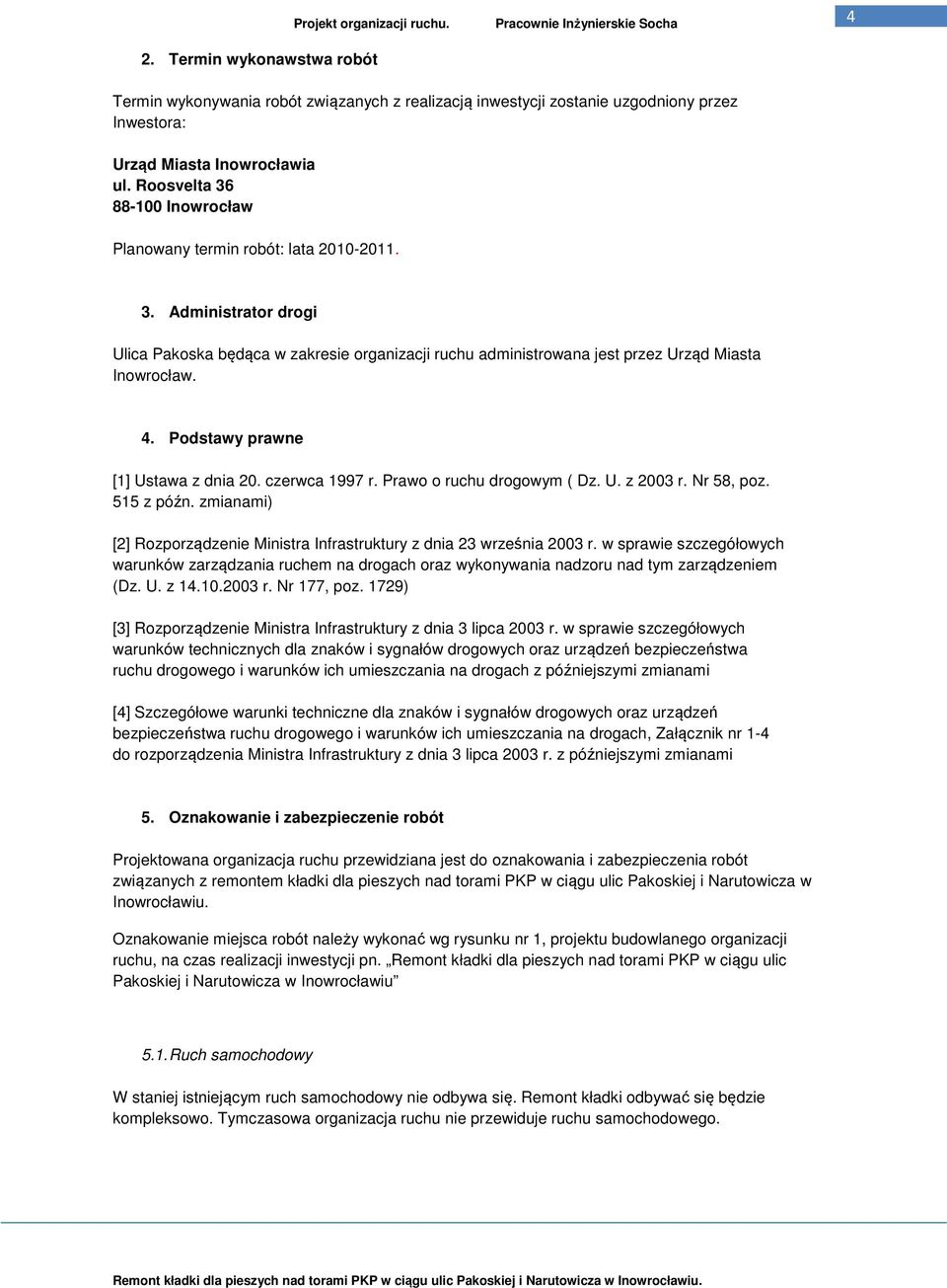 Roosvelta 36 88-100 Inowrocław Planowany termin robót: lata 2010-2011. 3. Administrator drogi Ulica Pakoska będąca w zakresie organizacji ruchu administrowana jest przez Urząd Miasta Inowrocław. 4.