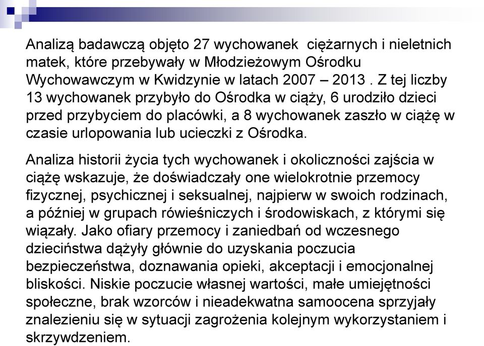 Analiza historii życia tych wychowanek i okoliczności zajścia w ciążę wskazuje, że doświadczały one wielokrotnie przemocy fizycznej, psychicznej i seksualnej, najpierw w swoich rodzinach, a później w