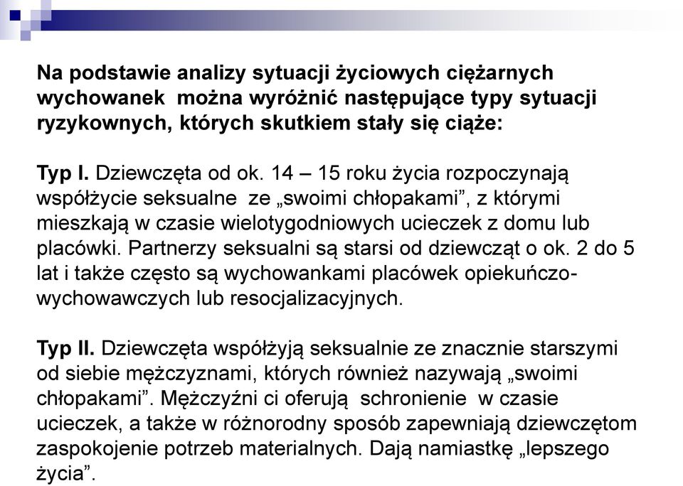 Partnerzy seksualni są starsi od dziewcząt o ok. 2 do 5 lat i także często są wychowankami placówek opiekuńczowychowawczych lub resocjalizacyjnych. Typ II.