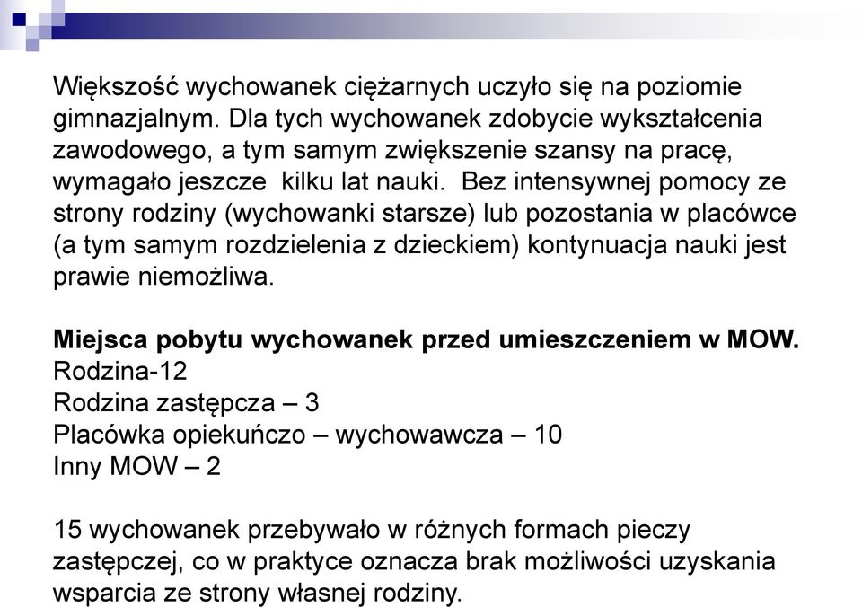 Bez intensywnej pomocy ze strony rodziny (wychowanki starsze) lub pozostania w placówce (a tym samym rozdzielenia z dzieckiem) kontynuacja nauki jest prawie