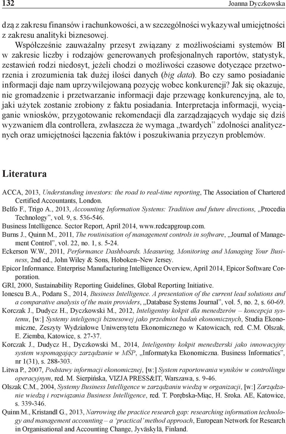 możliwości czasowe dotyczące przetworzenia i zrozumienia tak dużej ilości danych (big data). Bo czy samo posiadanie informacji daje nam uprzywilejowaną pozycję wobec konkurencji?