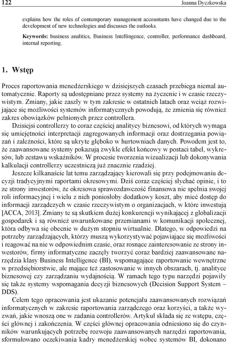 Wstęp Proces raportowania menedżerskiego w dzisiejszych czasach przebiega niemal automatycznie. Raporty są udostępniane przez systemy na życzenie i w czasie rzeczywistym.
