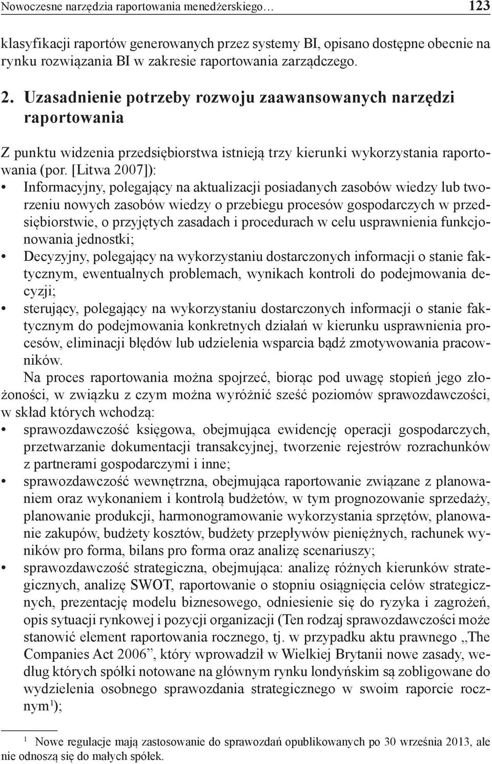[Litwa 2007]): Informacyjny, polegający na aktualizacji posiadanych zasobów wiedzy lub tworzeniu nowych zasobów wiedzy o przebiegu procesów gospodarczych w przedsiębiorstwie, o przyjętych zasadach i
