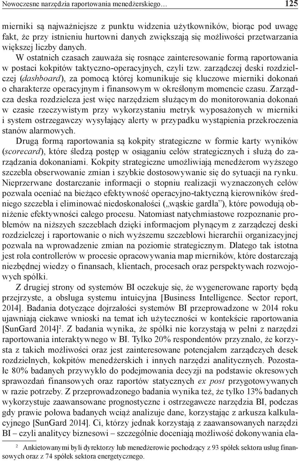 zarządczej deski rozdzielczej (dashboard), za pomocą której komunikuje się kluczowe mierniki dokonań o charakterze operacyjnym i finansowym w określonym momencie czasu.
