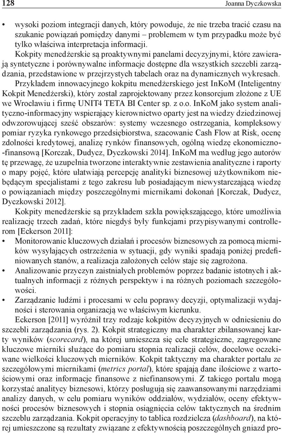 Kokpity menedżerskie są proaktywnymi panelami decyzyjnymi, które zawierają syntetyczne i porównywalne informacje dostępne dla wszystkich szczebli zarządzania, przedstawione w przejrzystych tabelach