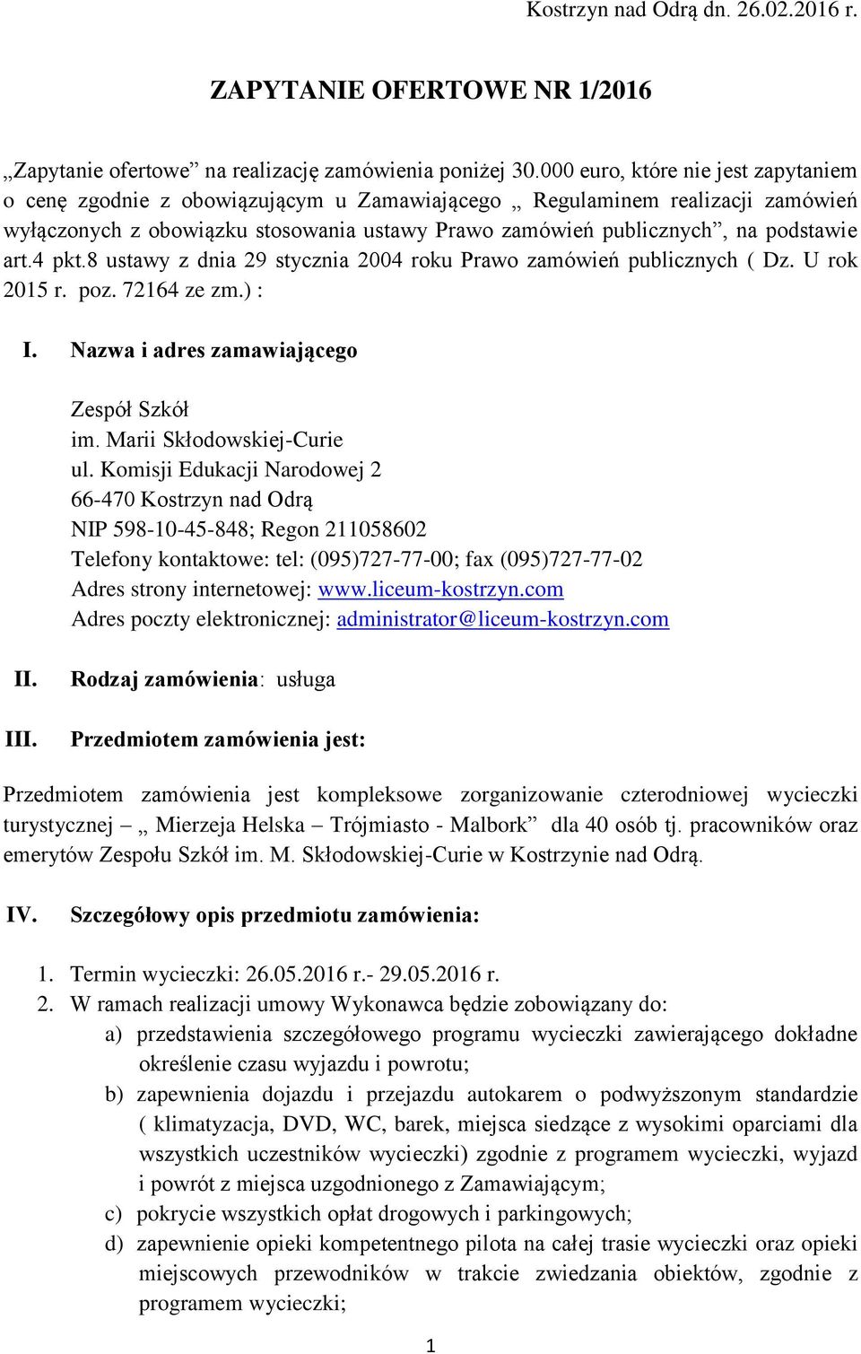 art.4 pkt.8 ustawy z dnia 29 stycznia 2004 roku Prawo zamówień publicznych ( Dz. U rok 2015 r. poz. 72164 ze zm.) : I. Nazwa i adres zamawiającego Zespół Szkół im. Marii Skłodowskiej-Curie ul.