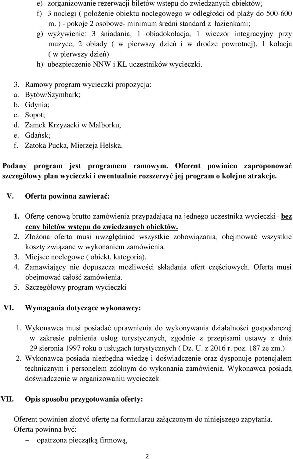 kolacja ( w pierwszy dzień) h) ubezpieczenie NNW i KL uczestników wycieczki. 3. Ramowy program wycieczki propozycja: a. Bytów/Szymbark; b. Gdynia; c. Sopot; d. Zamek Krzyżacki w Malborku; e.