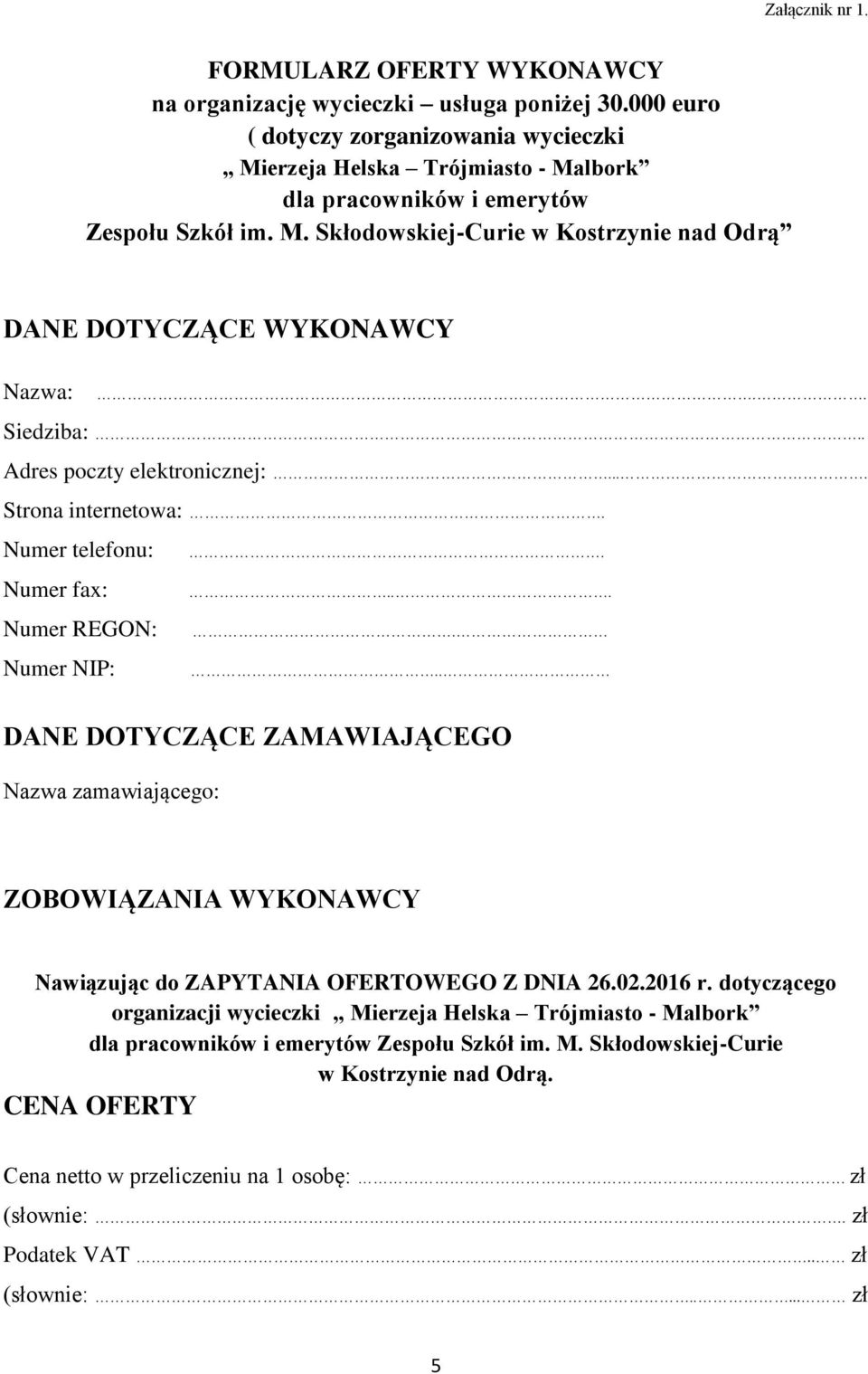 . Siedziba:.. Adres poczty elektronicznej:.... Strona internetowa:. Numer telefonu: Numer fax: Numer REGON: Numer NIP:.