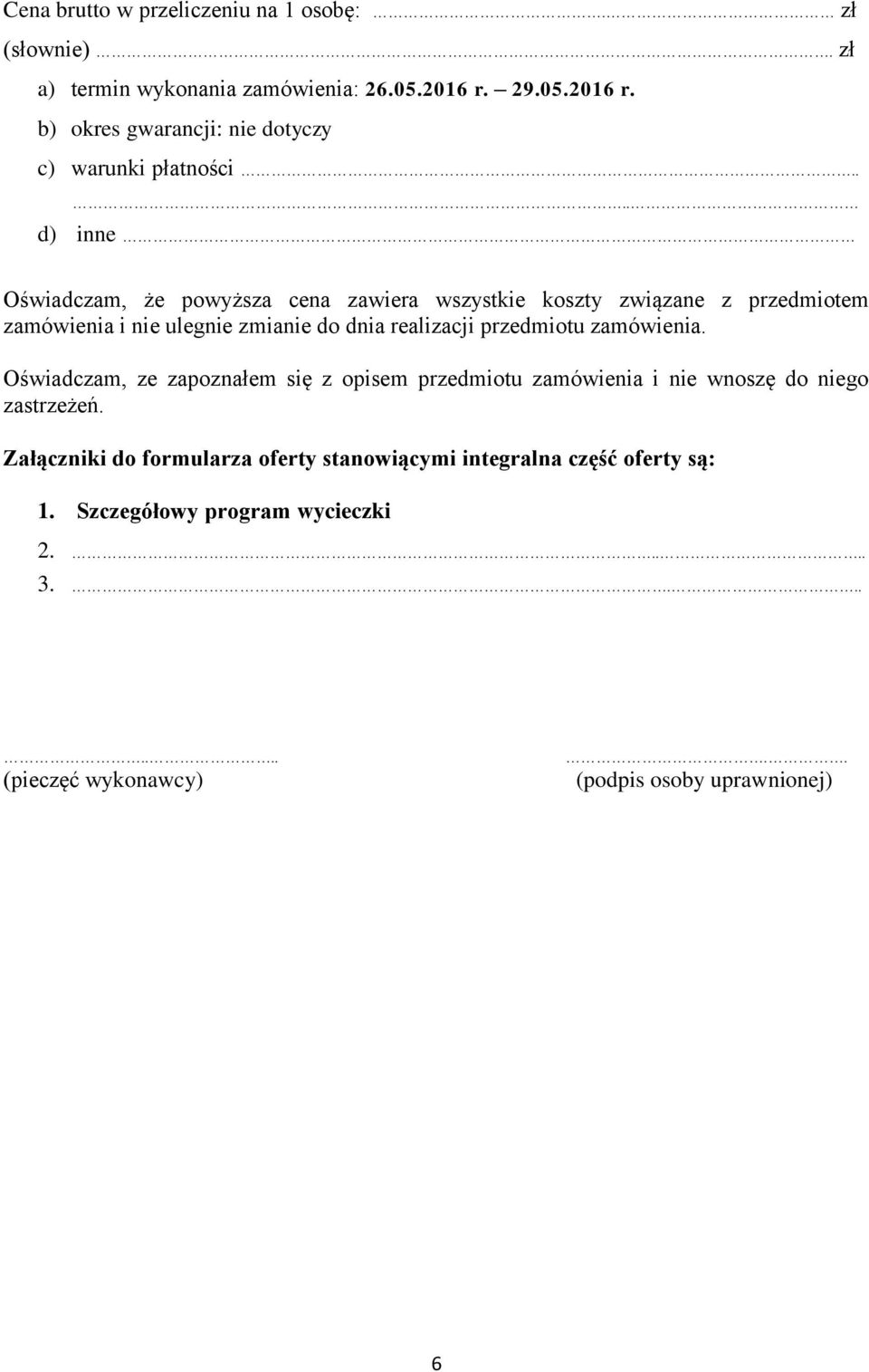 ... d) inne Oświadczam, że powyższa cena zawiera wszystkie koszty związane z przedmiotem zamówienia i nie ulegnie zmianie do dnia realizacji