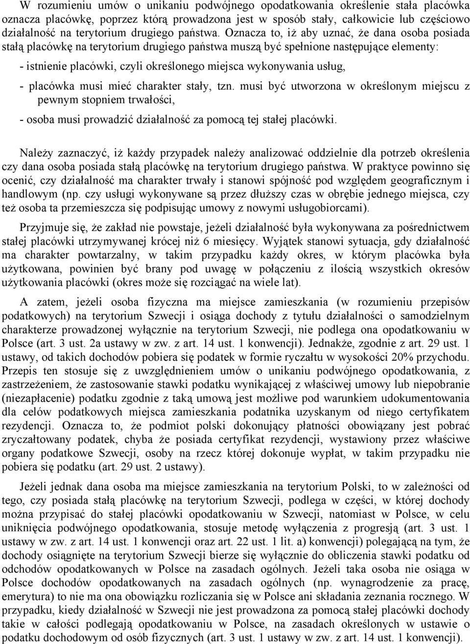 Oznacza to, iż aby uznać, że dana osoba posiada stałą placówkę na terytorium drugiego państwa muszą być spełnione następujące elementy: - istnienie placówki, czyli określonego miejsca wykonywania