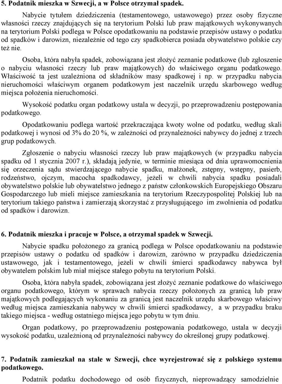 Polsce opodatkowaniu na podstawie przepisów ustawy o podatku od spadków i darowizn, niezależnie od tego czy spadkobierca posiada obywatelstwo polskie czy też nie.