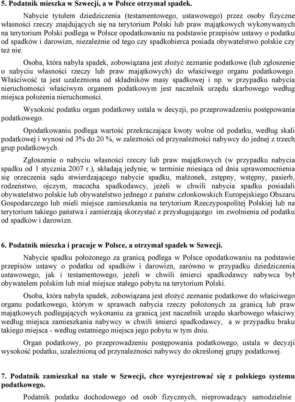 Polsce opodatkowaniu na podstawie przepisów ustawy o podatku od spadków i darowizn, niezależnie od tego czy spadkobierca posiada obywatelstwo polskie czy też nie.