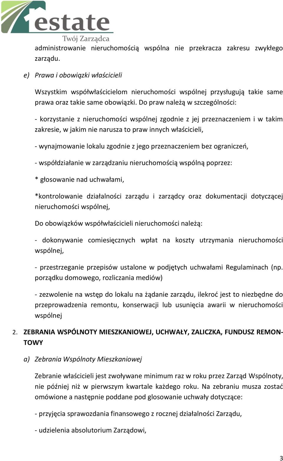 Do praw należą w szczególności: - korzystanie z nieruchomości wspólnej zgodnie z jej przeznaczeniem i w takim zakresie, w jakim nie narusza to praw innych właścicieli, - wynajmowanie lokalu zgodnie z