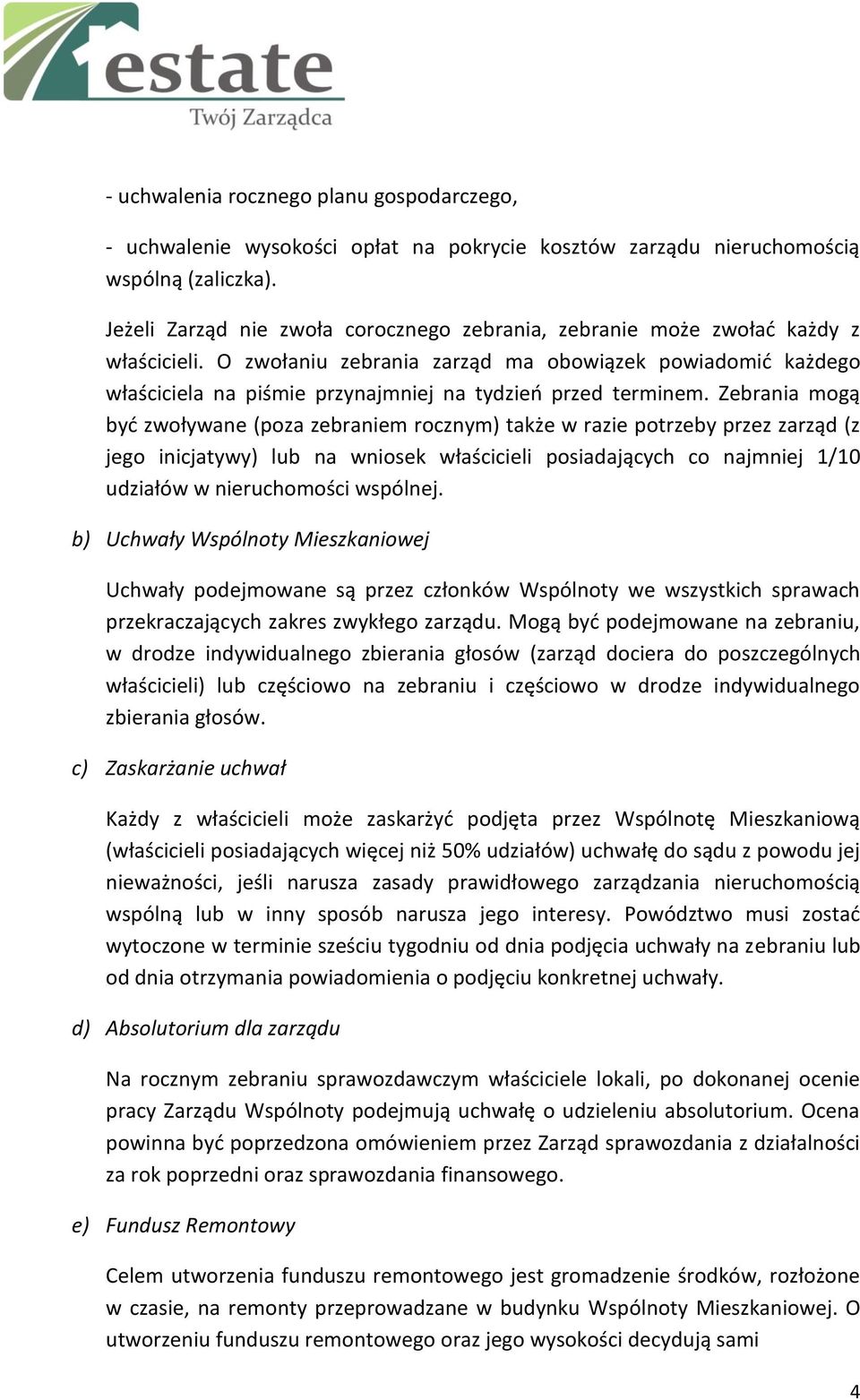 O zwołaniu zebrania zarząd ma obowiązek powiadomić każdego właściciela na piśmie przynajmniej na tydzień przed terminem.