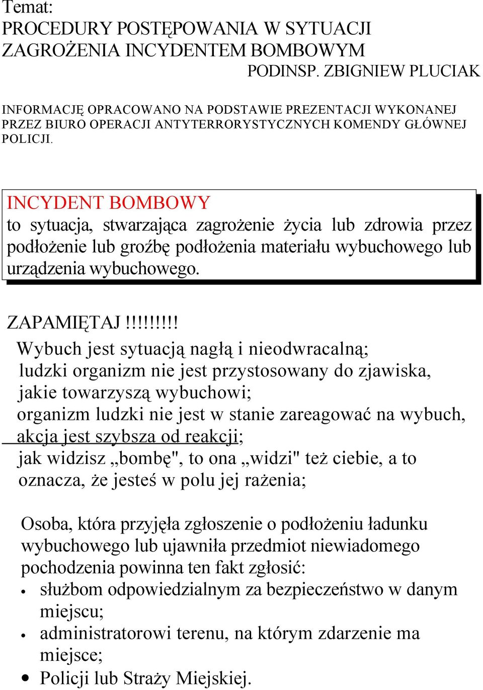 INCYDENT BOMBOWY to sytuacja, stwarzająca zagrożenie życia lub zdrowia przez podłożenie lub groźbę podłożenia materiału wybuchowego lub urządzenia wybuchowego. ZAPAMIĘTAJ!