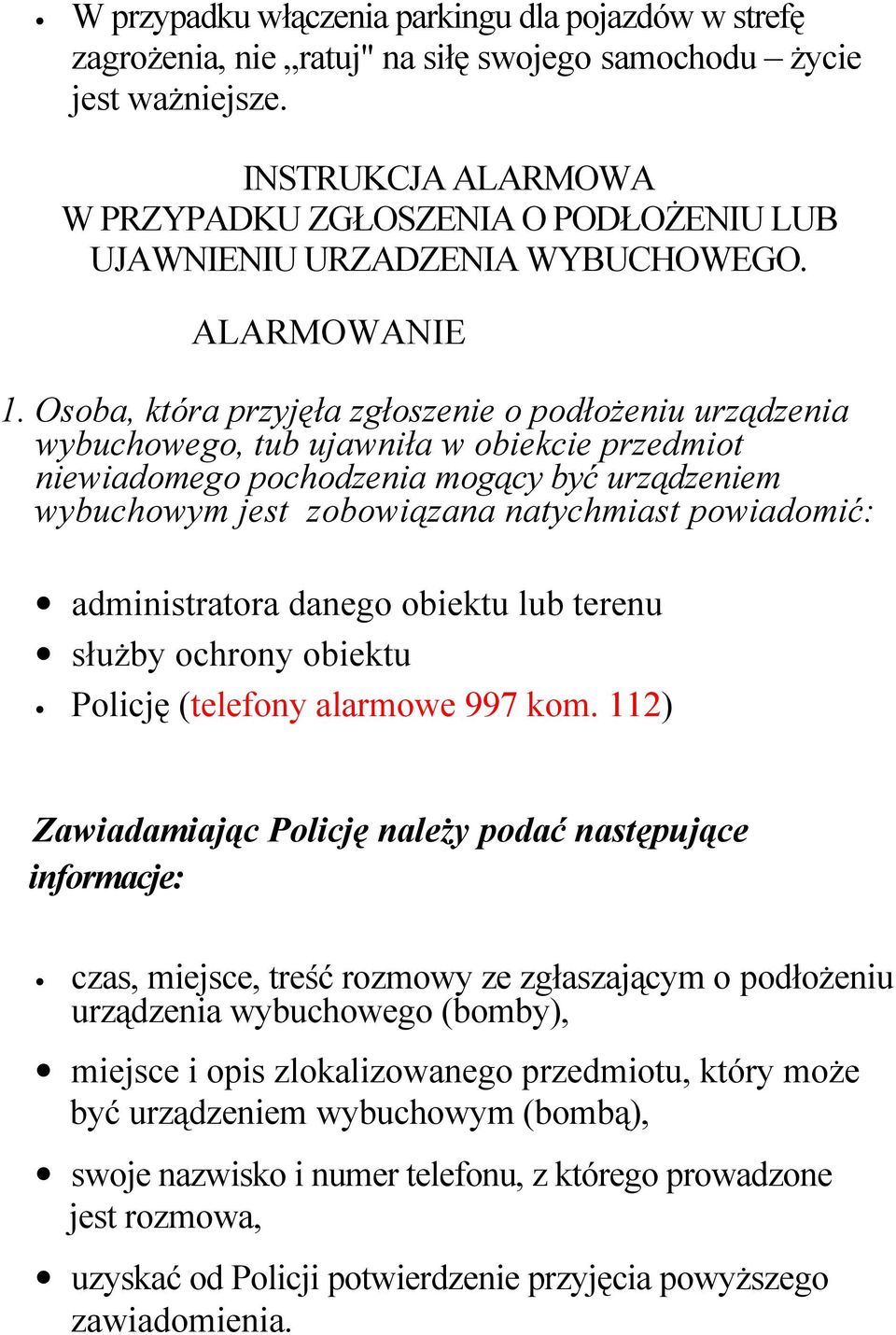 Osoba, która przyjęła zgłoszenie o podłożeniu urządzenia wybuchowego, tub ujawniła w obiekcie przedmiot niewiadomego pochodzenia mogący być urządzeniem wybuchowym jest zobowiązana natychmiast