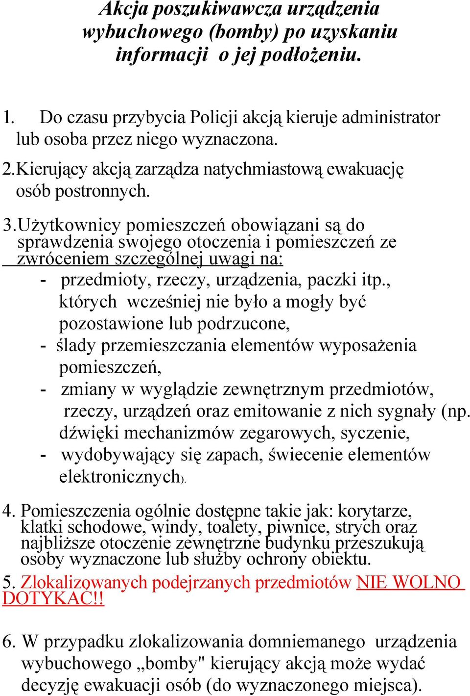 Użytkownicy pomieszczeń obowiązani są do sprawdzenia swojego otoczenia i pomieszczeń ze zwróceniem szczególnej uwagi na: - przedmioty, rzeczy, urządzenia, paczki itp.