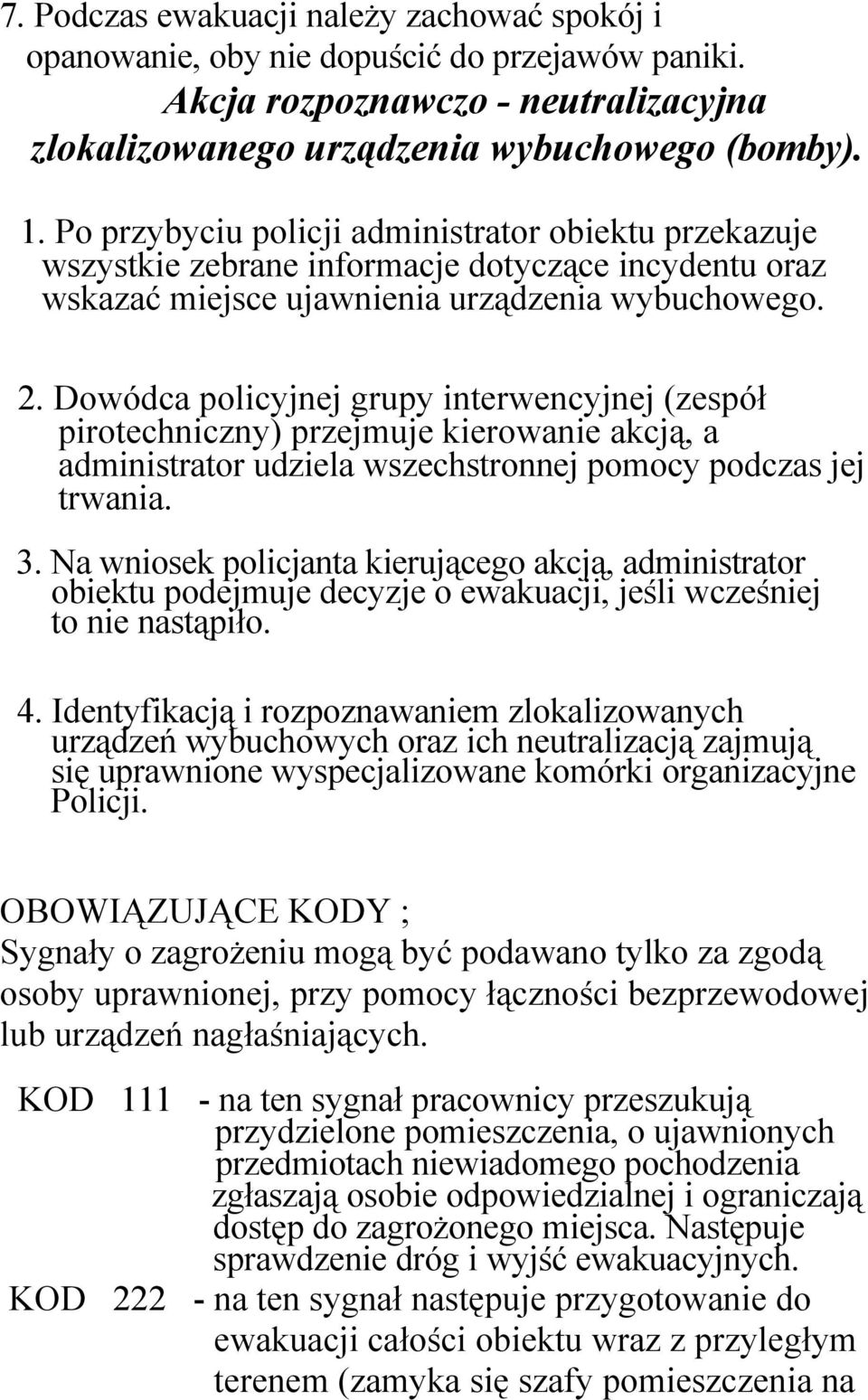 Dowódca policyjnej grupy interwencyjnej (zespół pirotechniczny) przejmuje kierowanie akcją, a administrator udziela wszechstronnej pomocy podczas jej trwania. 3.