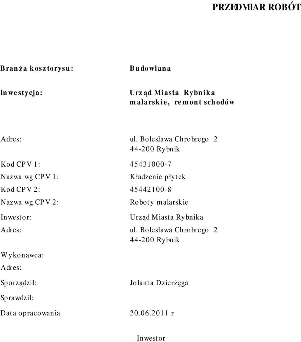 Bolesława Chrobrego 2 44-200 Rybnik Kod CP V 1: 45431000-7 Nazwa wg CP V 1: Kładzenie płytek Kod CP V 2: