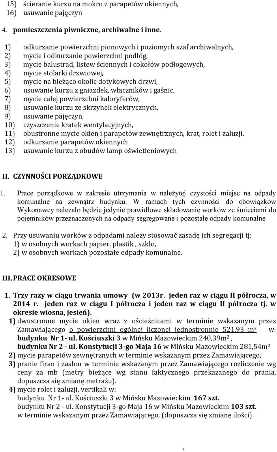 5) mycie na bieżąco okolic dotykowych drzwi, 6) usuwanie kurzu z gniazdek, włączników i gaśnic, 7) mycie całej powierzchni kaloryferów, 8) usuwanie kurzu ze skrzynek elektrycznych, 9) usuwanie