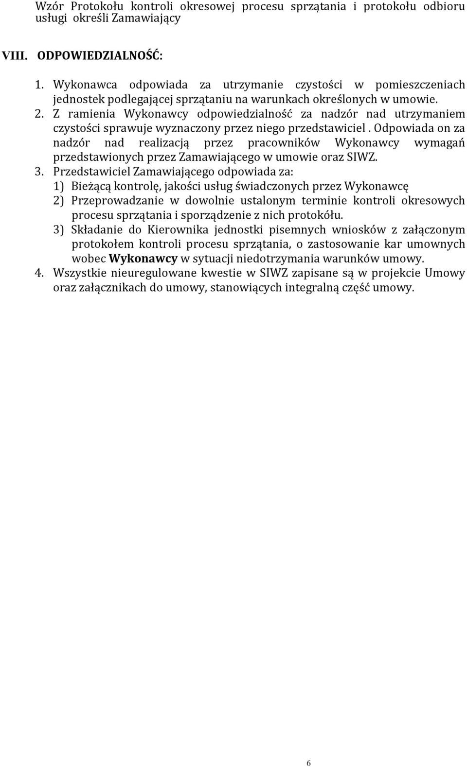 Z ramienia Wykonawcy odpowiedzialność za nadzór nad utrzymaniem czystości sprawuje wyznaczony przez niego przedstawiciel.