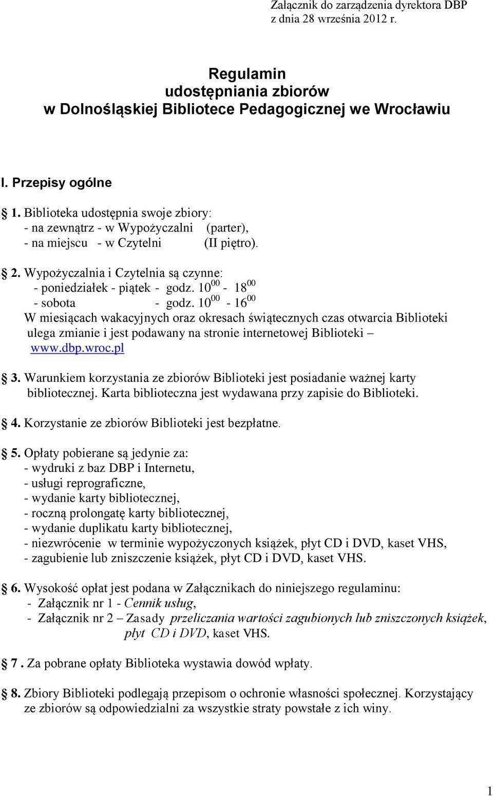 10 00-18 00 - sobota - godz. 10 00-16 00 W miesiącach wakacyjnych oraz okresach świątecznych czas otwarcia Biblioteki ulega zmianie i jest podawany na stronie internetowej Biblioteki www.dbp.wroc.