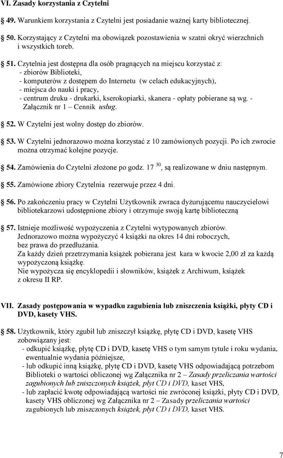 Czytelnia jest dostępna dla osób pragnących na miejscu korzystać z: - zbiorów Biblioteki, - komputerów z dostępem do Internetu (w celach edukacyjnych), - miejsca do nauki i pracy, - centrum druku -