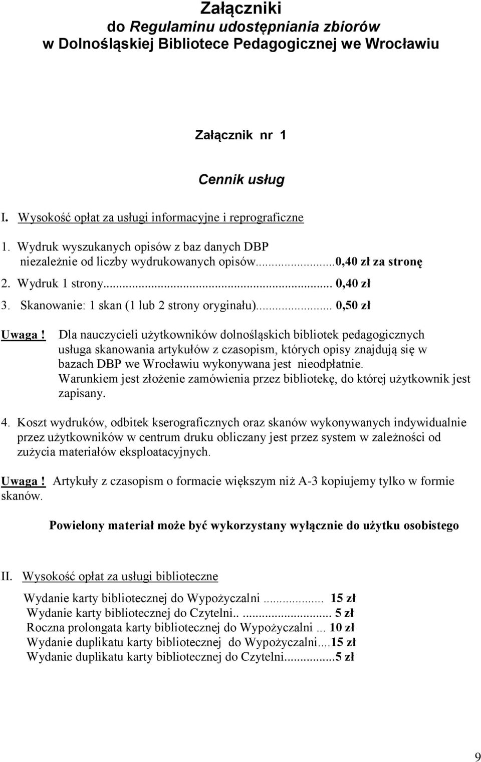 Dla nauczycieli użytkowników dolnośląskich bibliotek pedagogicznych usługa skanowania artykułów z czasopism, których opisy znajdują się w bazach DBP we Wrocławiu wykonywana jest nieodpłatnie.