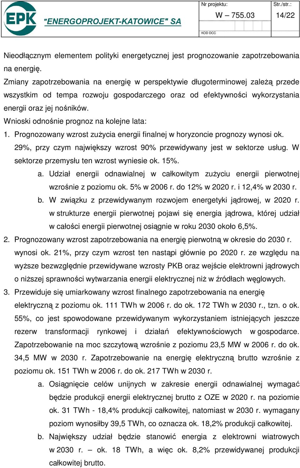 Wnioski odnośnie prognoz na kolejne lata: 1. Prognozowany wzrost zużycia energii finalnej w horyzoncie prognozy wynosi ok. 29%, przy czym największy wzrost 90% przewidywany jest w sektorze usług.