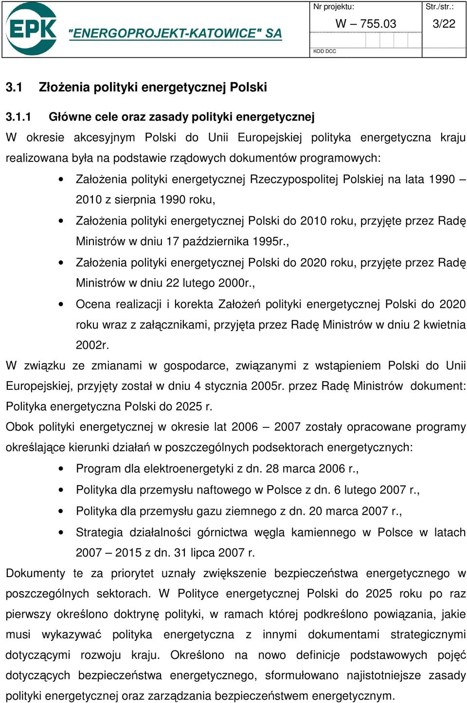 1 Główne cele oraz zasady polityki energetycznej W okresie akcesyjnym Polski do Unii Europejskiej polityka energetyczna kraju realizowana była na podstawie rządowych dokumentów programowych: