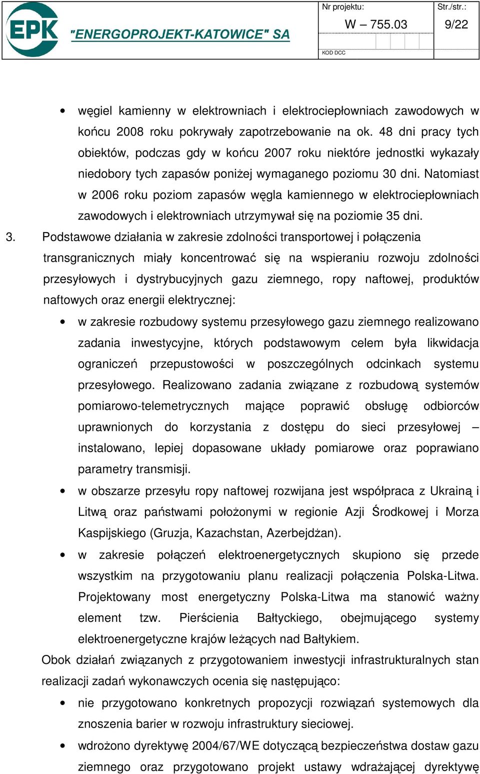 Natomiast w 2006 roku poziom zapasów węgla kamiennego w elektrociepłowniach zawodowych i elektrowniach utrzymywał się na poziomie 35