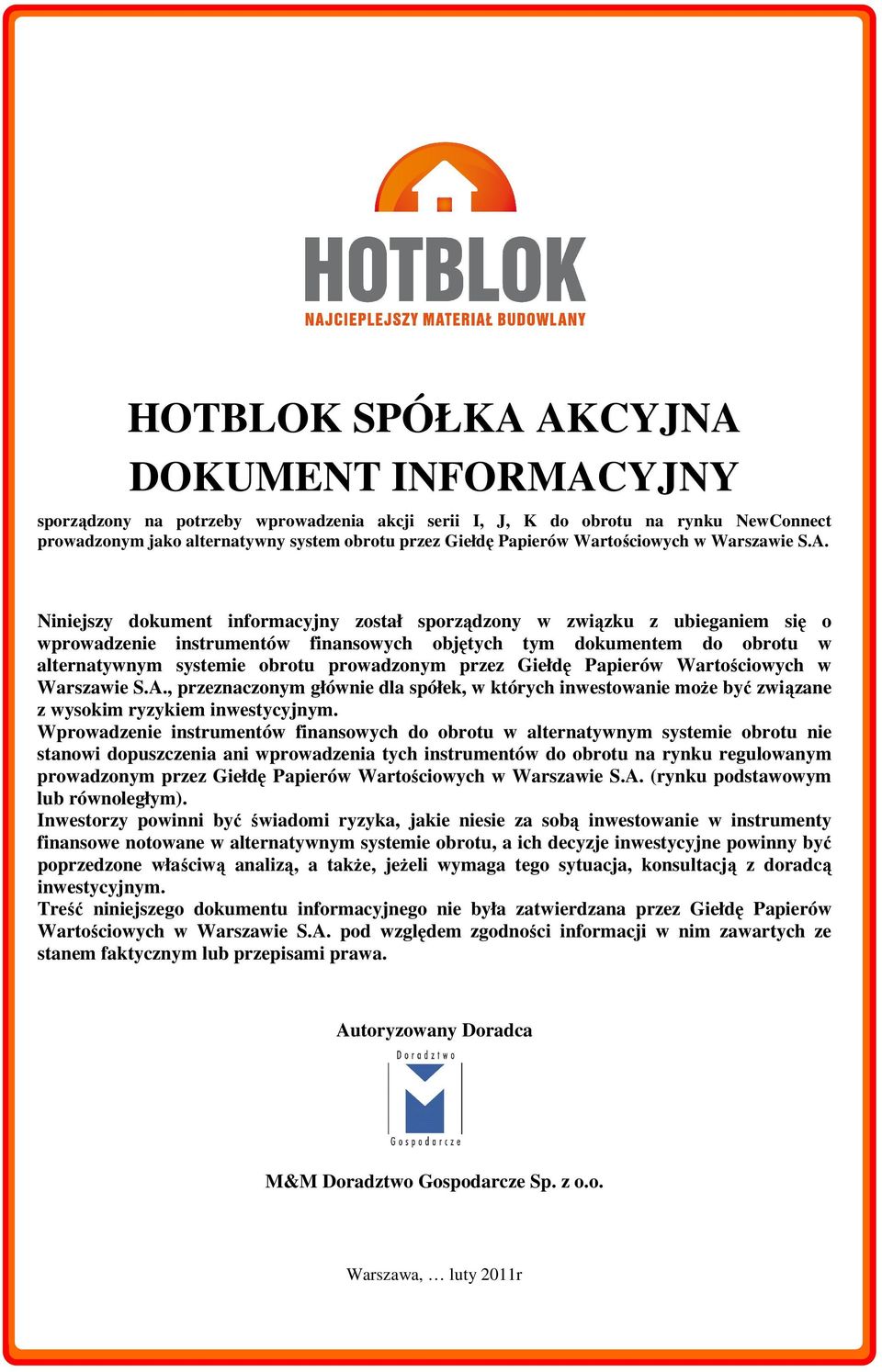 Niniejszy dokument informacyjny został sporządzony w związku z ubieganiem się o wprowadzenie instrumentów finansowych objętych tym dokumentem do obrotu w alternatywnym systemie obrotu prowadzonym