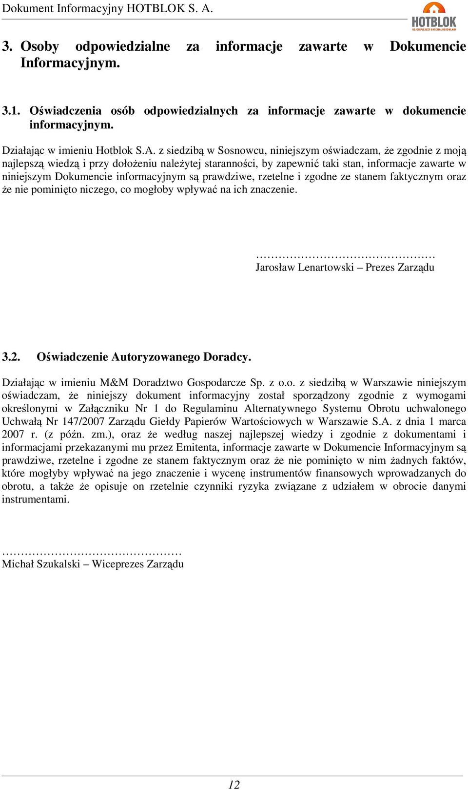 informacyjnym są prawdziwe, rzetelne i zgodne ze stanem faktycznym oraz że nie pominięto niczego, co mogłoby wpływać na ich znaczenie. Jarosław Lenartowski Prezes Zarządu 3.2.