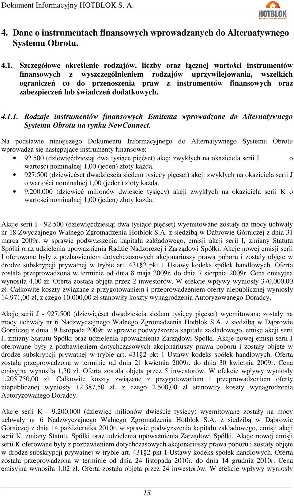 finansowych oraz zabezpieczeń lub świadczeń dodatkowych. 4.1.1. Rodzaje instrumentów finansowych Emitenta wprowadzane do Alternatywnego Systemu Obrotu na rynku NewConnect.
