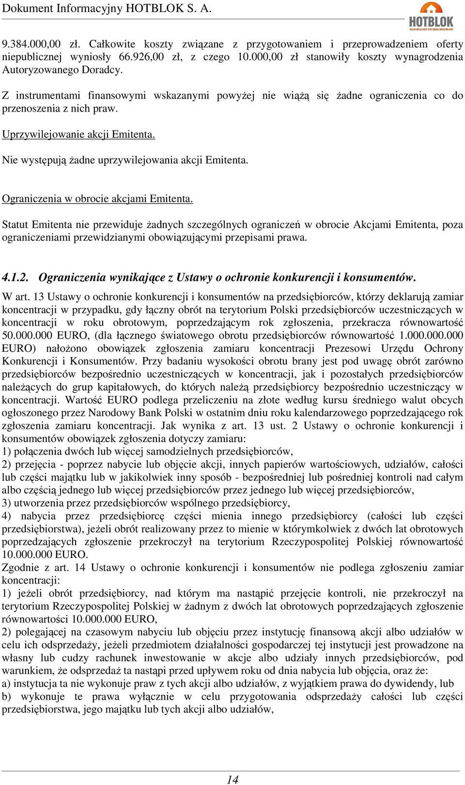 Ograniczenia w obrocie akcjami Emitenta. Statut Emitenta nie przewiduje żadnych szczególnych ograniczeń w obrocie Akcjami Emitenta, poza ograniczeniami przewidzianymi obowiązującymi przepisami prawa.