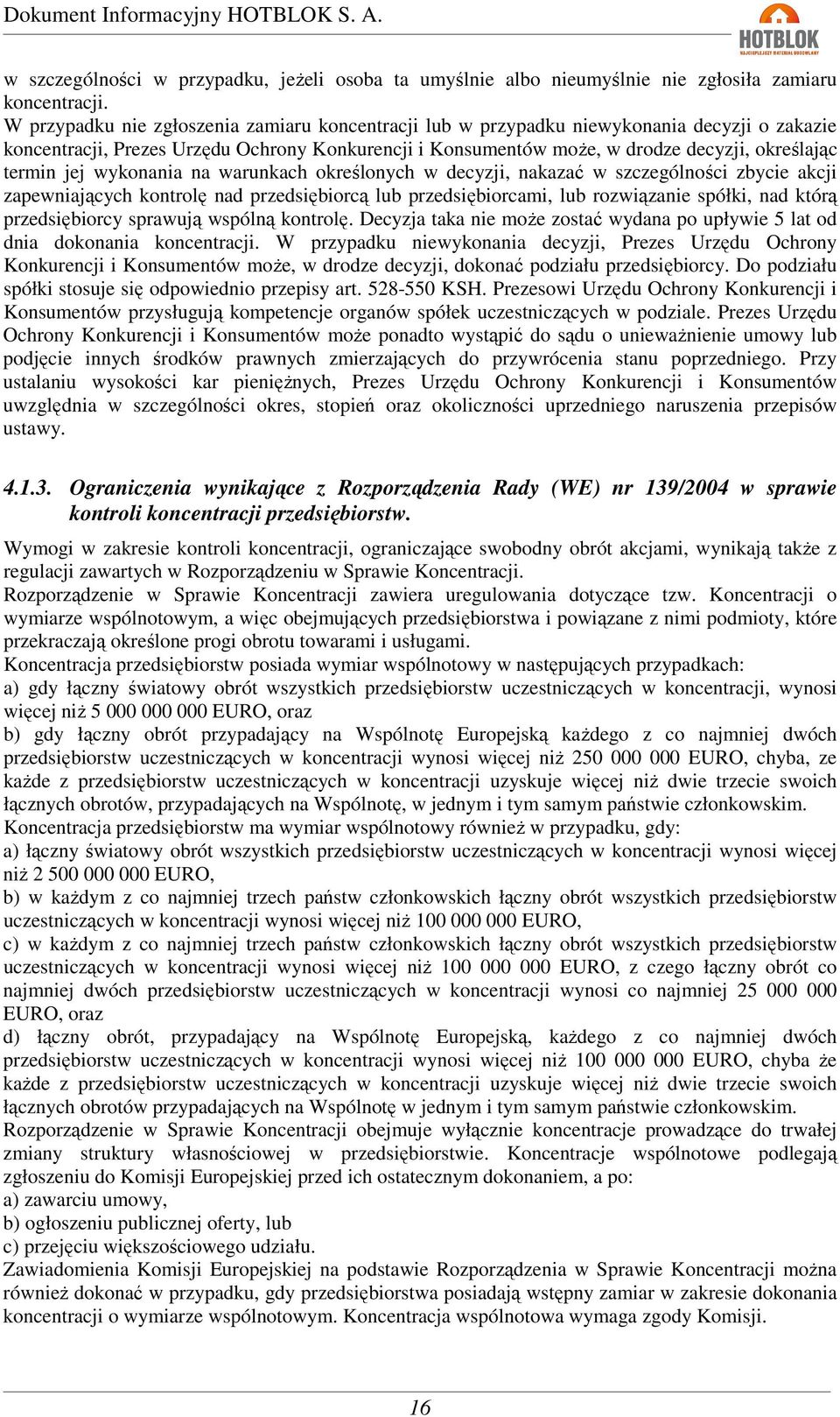 jej wykonania na warunkach określonych w decyzji, nakazać w szczególności zbycie akcji zapewniających kontrolę nad przedsiębiorcą lub przedsiębiorcami, lub rozwiązanie spółki, nad którą