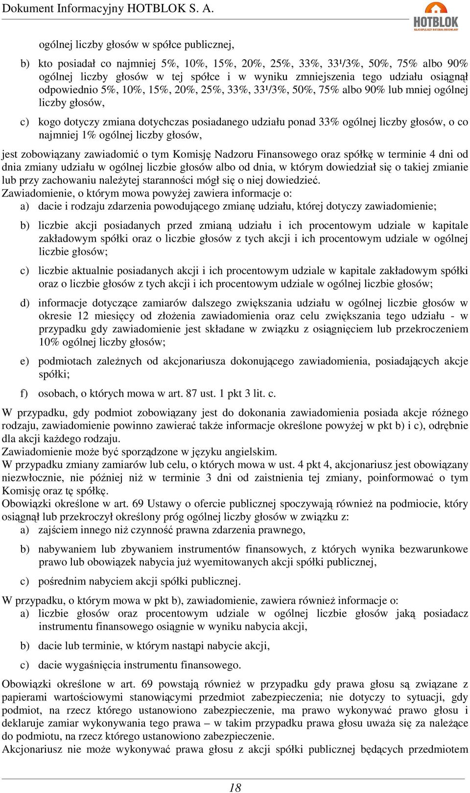 co najmniej 1% ogólnej liczby głosów, jest zobowiązany zawiadomić o tym Komisję Nadzoru Finansowego oraz spółkę w terminie 4 dni od dnia zmiany udziału w ogólnej liczbie głosów albo od dnia, w którym