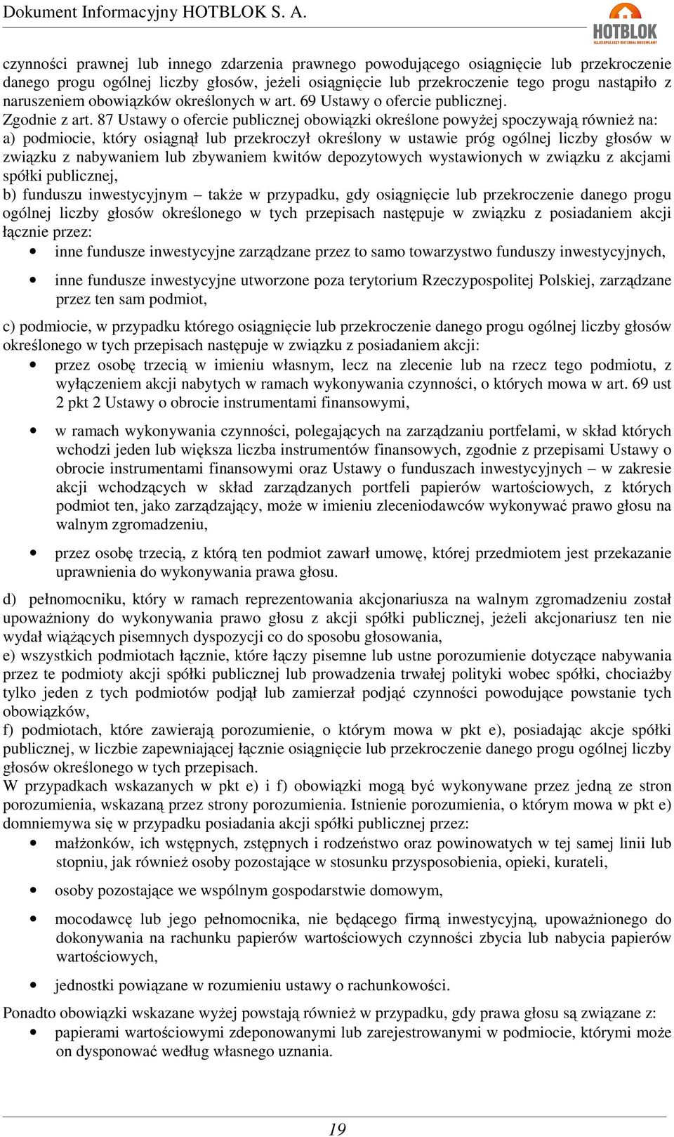 87 Ustawy o ofercie publicznej obowiązki określone powyżej spoczywają również na: a) podmiocie, który osiągnął lub przekroczył określony w ustawie próg ogólnej liczby głosów w związku z nabywaniem