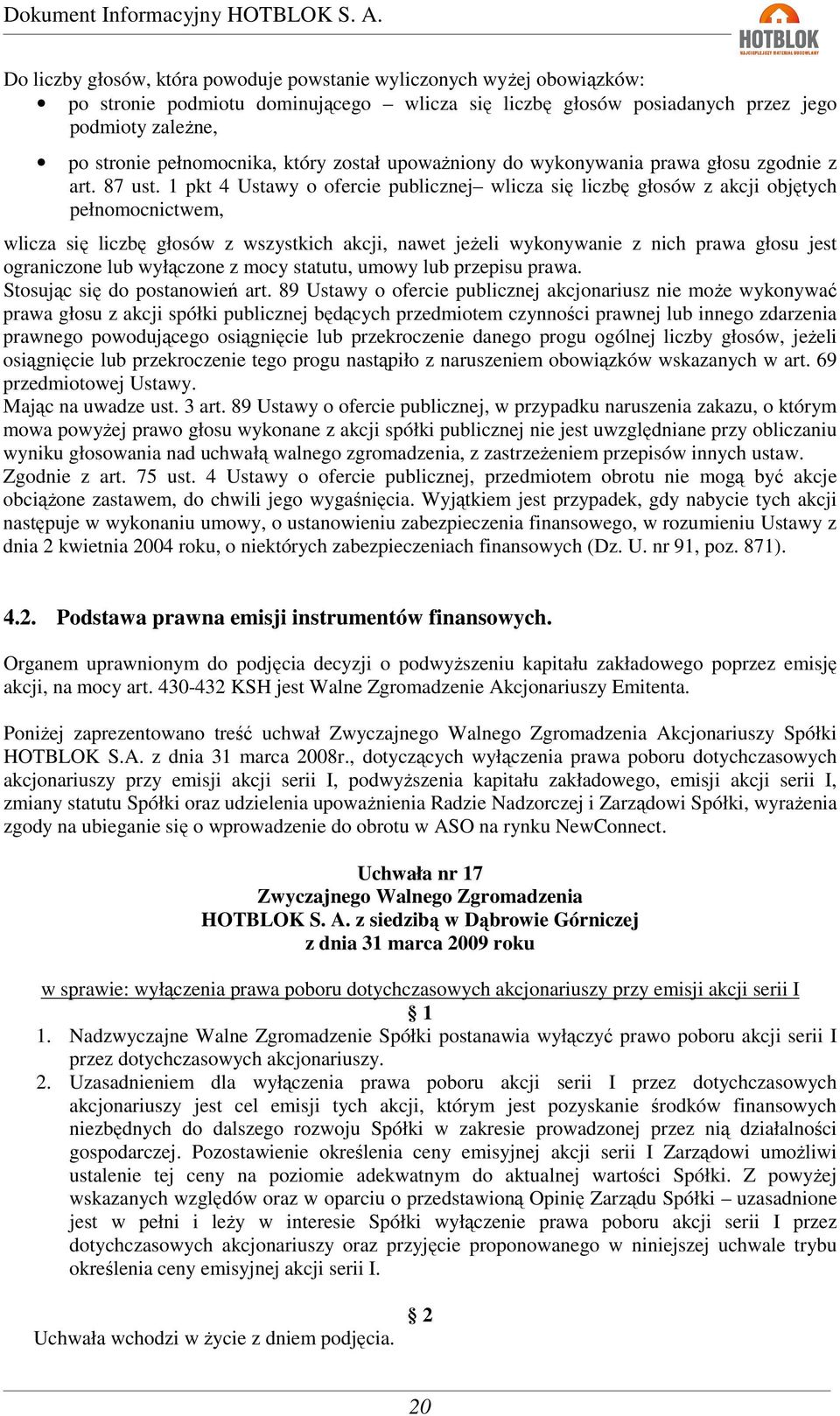 1 pkt 4 Ustawy o ofercie publicznej wlicza się liczbę głosów z akcji objętych pełnomocnictwem, wlicza się liczbę głosów z wszystkich akcji, nawet jeżeli wykonywanie z nich prawa głosu jest