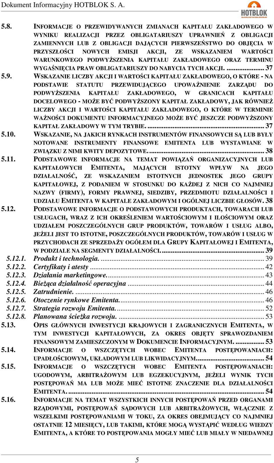 WSKAZANIE LICZBY AKCJI I WARTOŚCI KAPITAŁU ZAKŁADOWEGO, O KTÓRE - NA PODSTAWIE STATUTU PRZEWIDUJĄCEGO UPOWAŻNIENIE ZARZĄDU DO PODWYŻSZENIA KAPITAŁU ZAKŁADOWEGO, W GRANICACH KAPITAŁU DOCELOWEGO - MOŻE