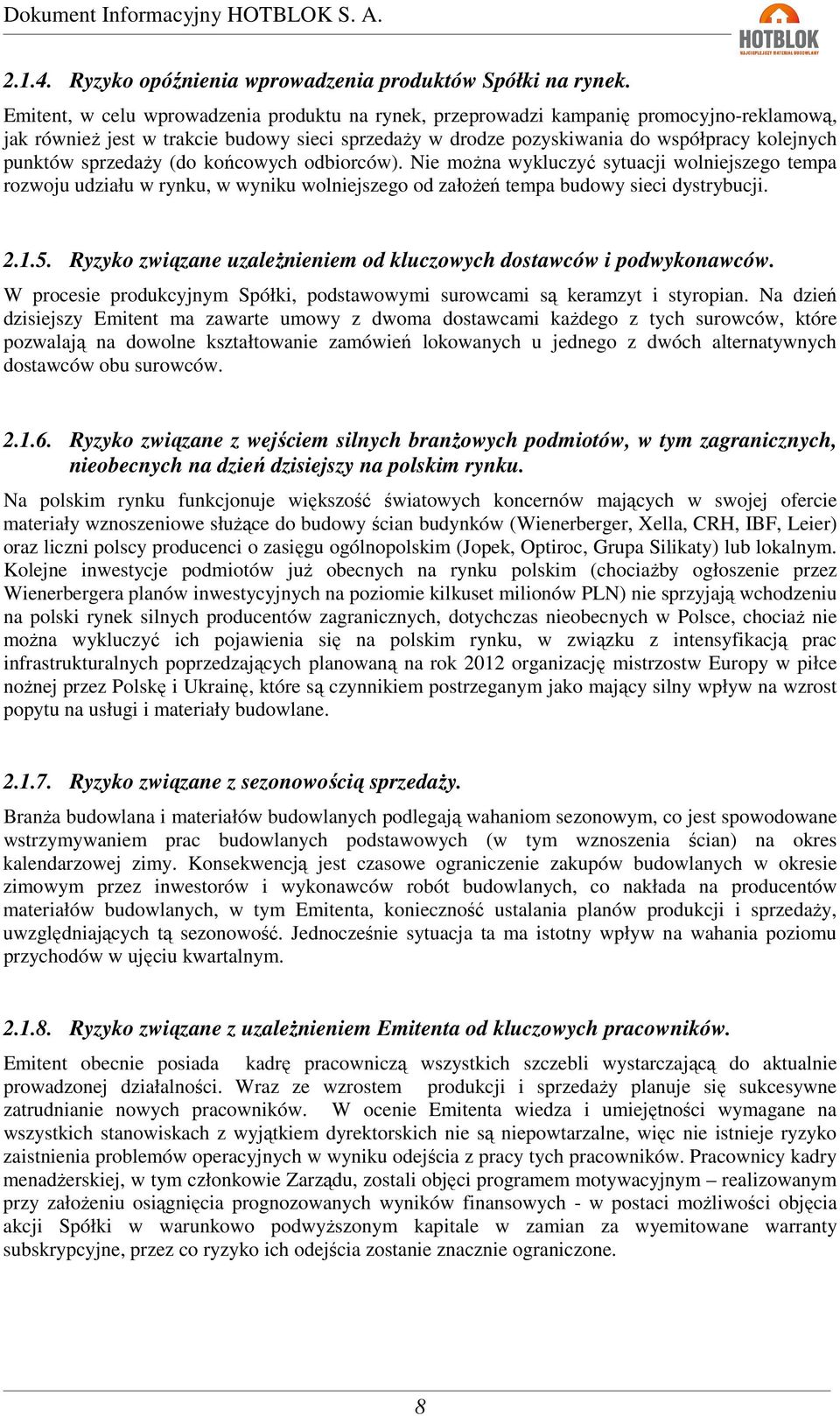 sprzedaży (do końcowych odbiorców). Nie można wykluczyć sytuacji wolniejszego tempa rozwoju udziału w rynku, w wyniku wolniejszego od założeń tempa budowy sieci dystrybucji. 2.1.5.