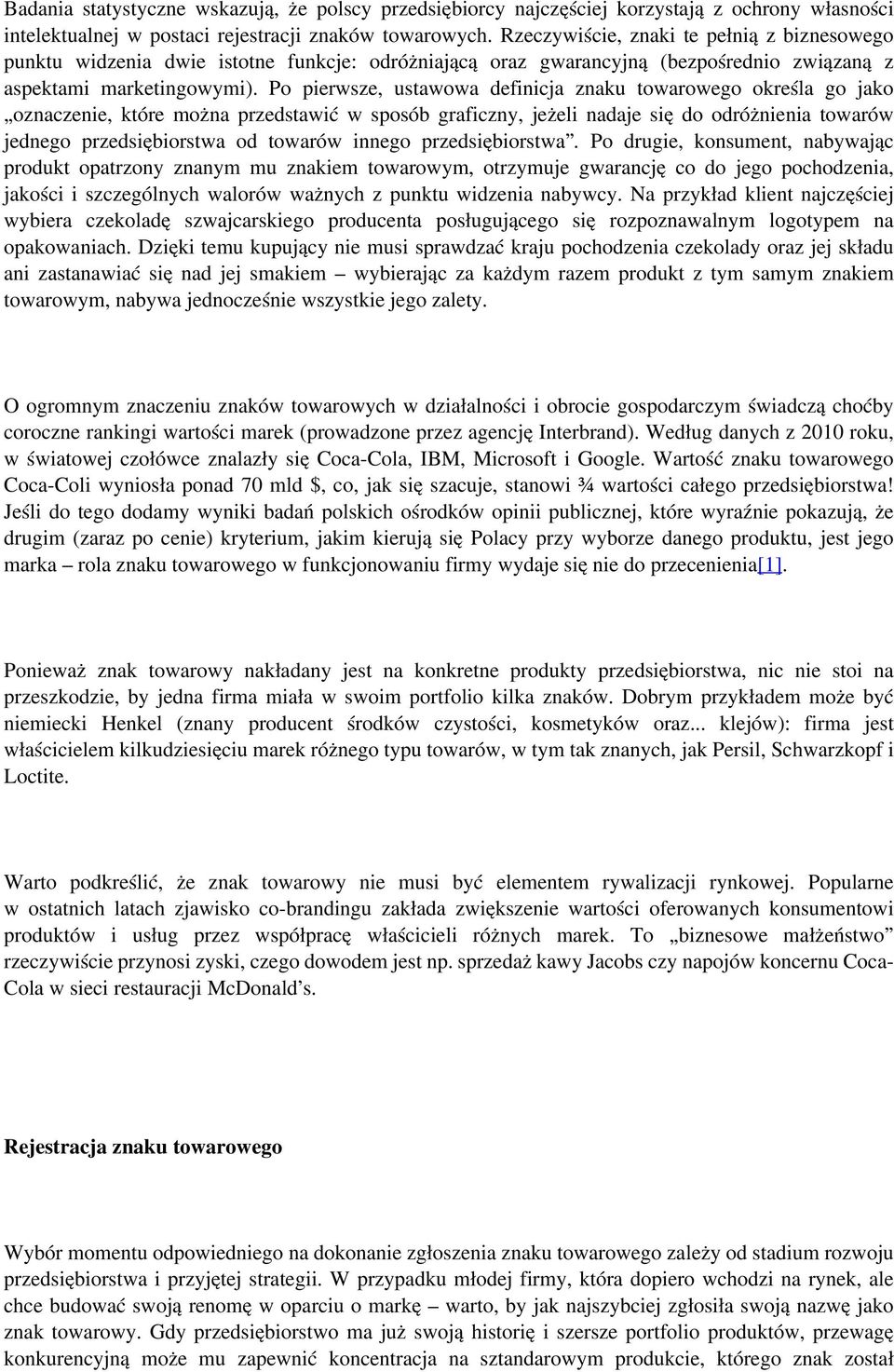 Po pierwsze, ustawowa definicja znaku towarowego określa go jako oznaczenie, które można przedstawić w sposób graficzny, jeżeli nadaje się do odróżnienia towarów jednego przedsiębiorstwa od towarów