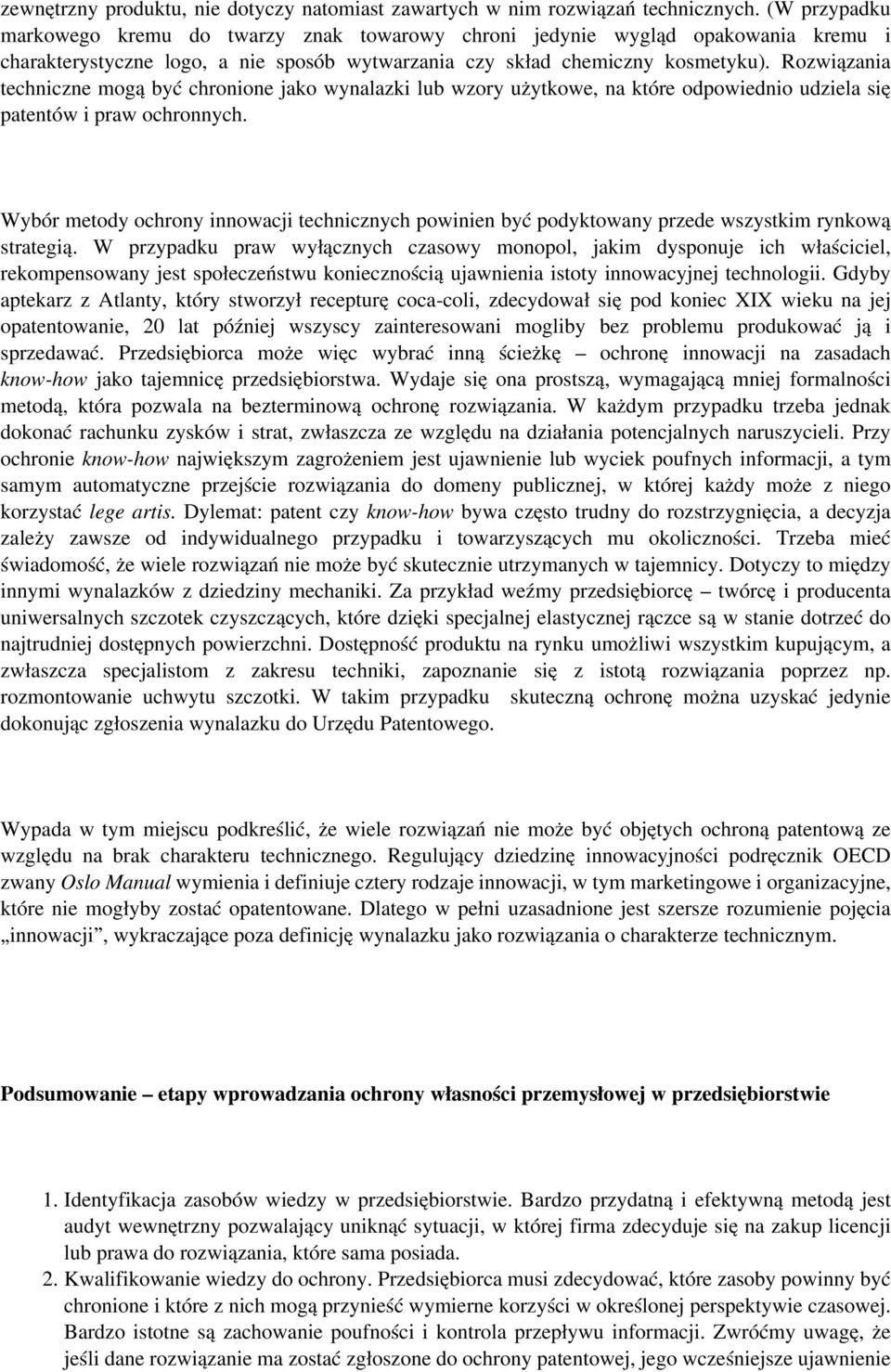 Rozwiązania techniczne mogą być chronione jako wynalazki lub wzory użytkowe, na które odpowiednio udziela się patentów i praw ochronnych.