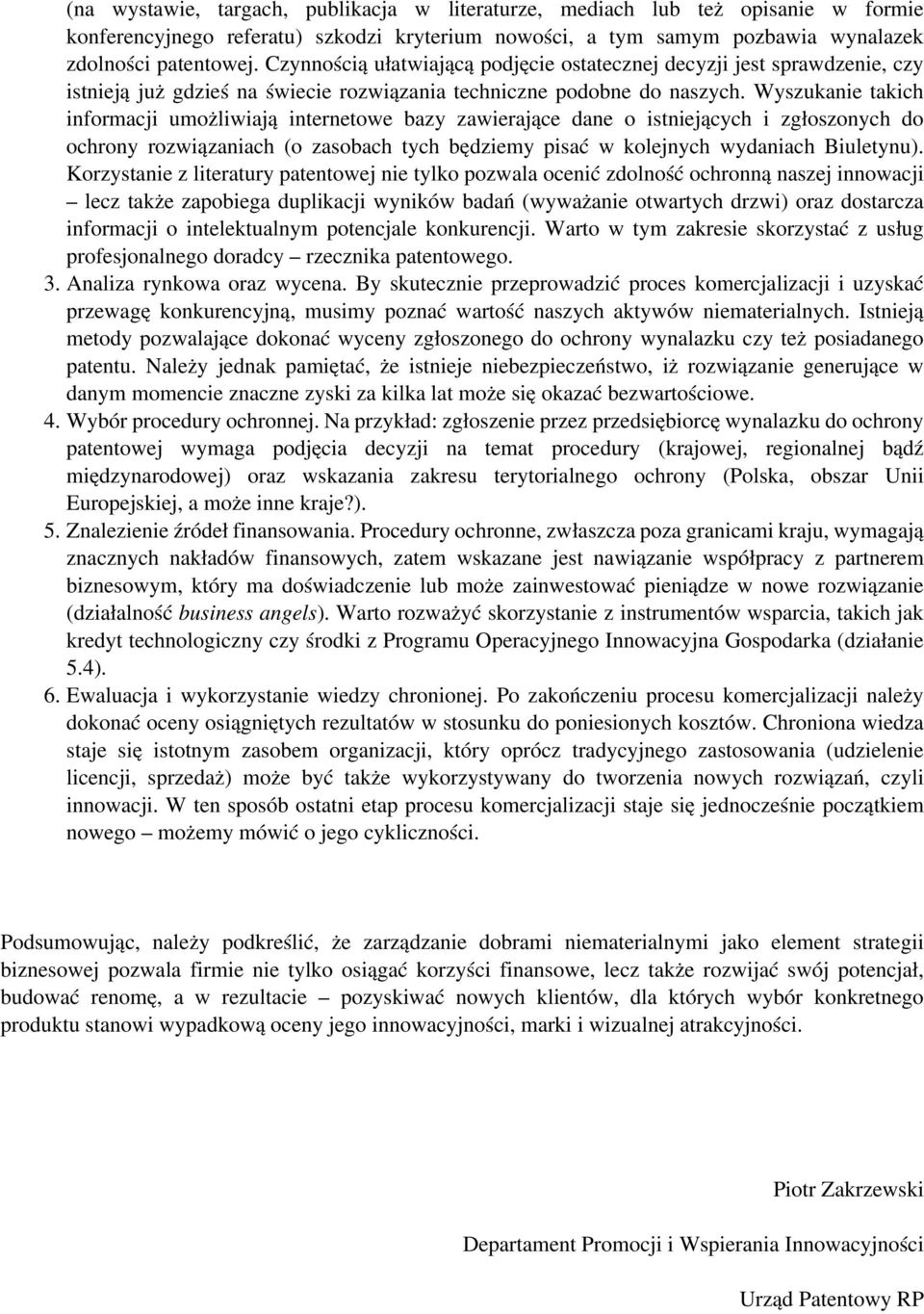 Wyszukanie takich informacji umożliwiają internetowe bazy zawierające dane o istniejących i zgłoszonych do ochrony rozwiązaniach (o zasobach tych będziemy pisać w kolejnych wydaniach Biuletynu).