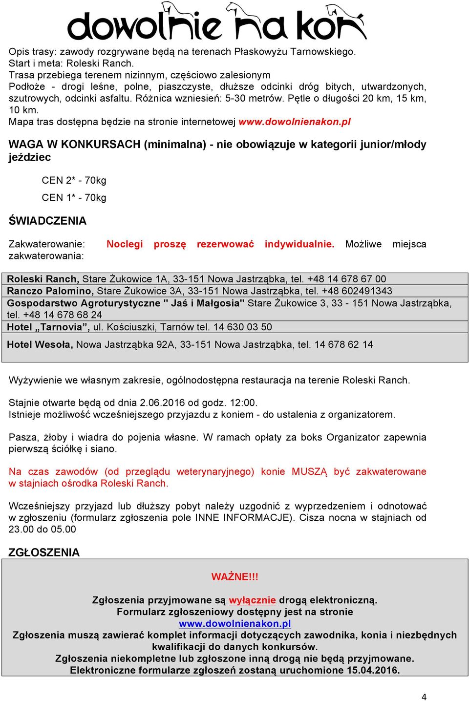 Różnica wzniesień: 5-30 metrów. Pętle o długości 20 km, 15 km, 10 km. Mapa tras dostępna będzie na stronie internetowej www.dowolnienakon.