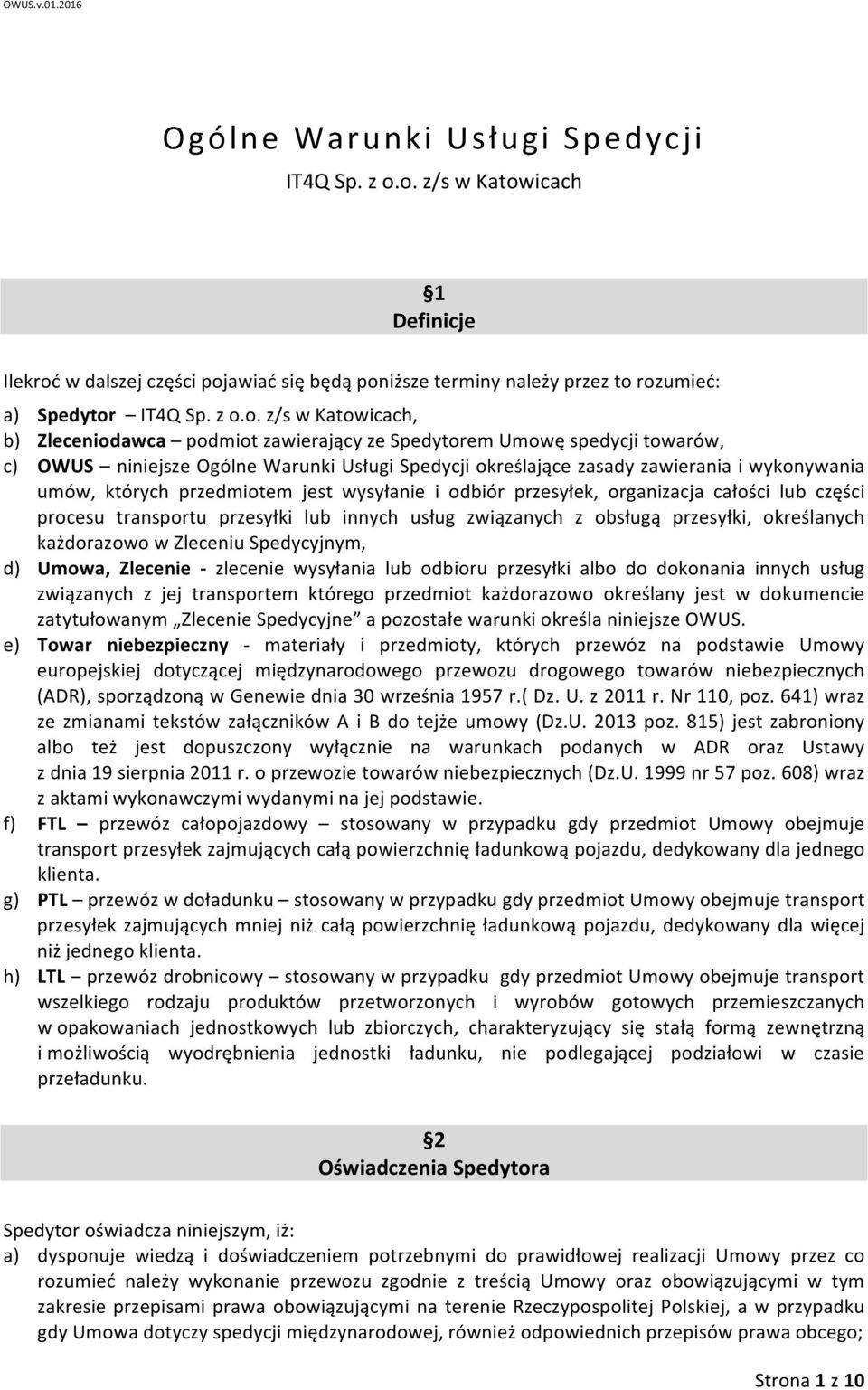 zawierający ze Spedytorem Umowę spedycji towarów, c) OWUS niniejsze Ogólne Warunki Usługi Spedycji określające zasady zawierania i wykonywania umów, których przedmiotem jest wysyłanie i odbiór