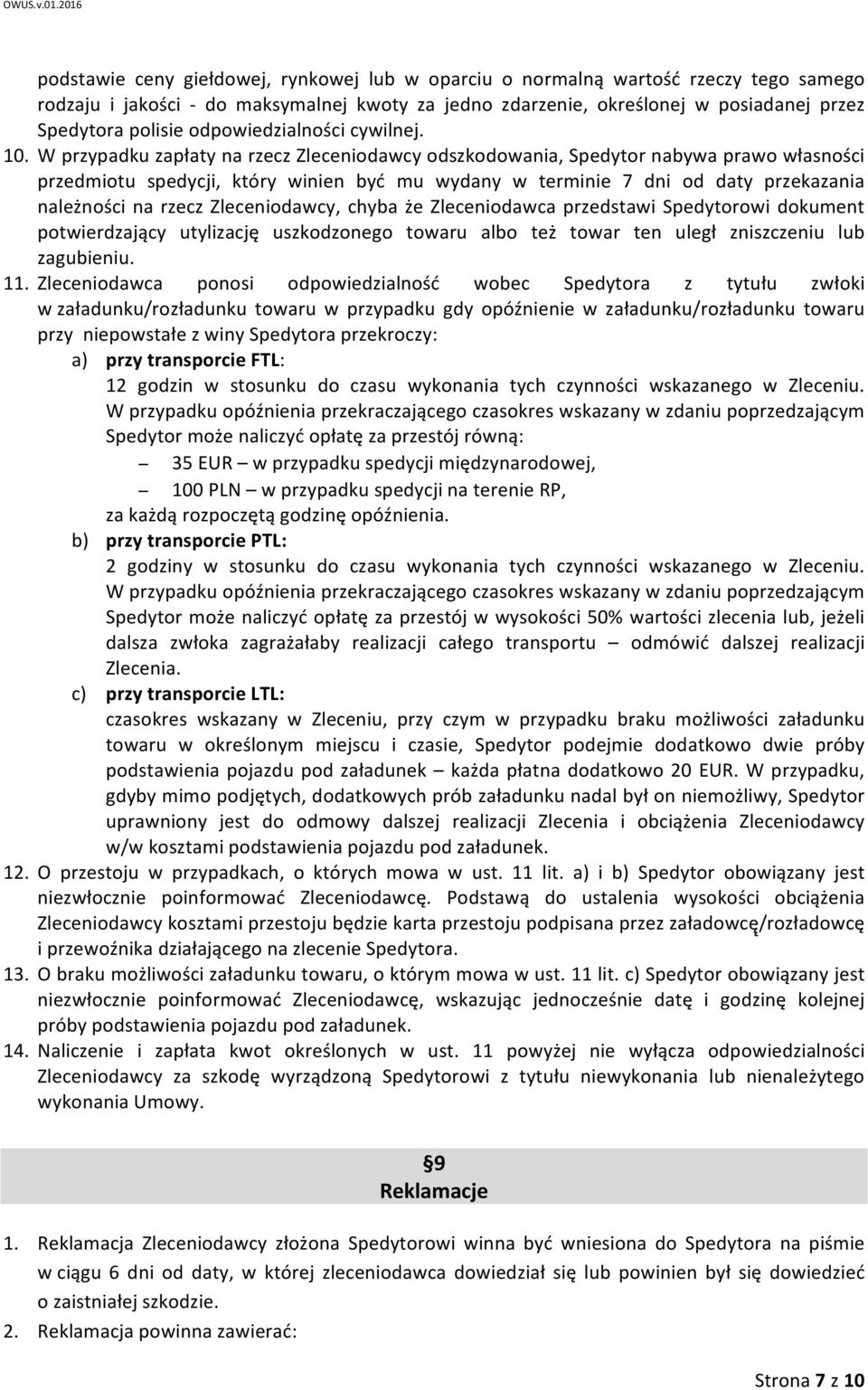 W przypadku zapłaty na rzecz Zleceniodawcy odszkodowania, Spedytor nabywa prawo własności przedmiotu spedycji, który winien być mu wydany w terminie 7 dni od daty przekazania należności na rzecz