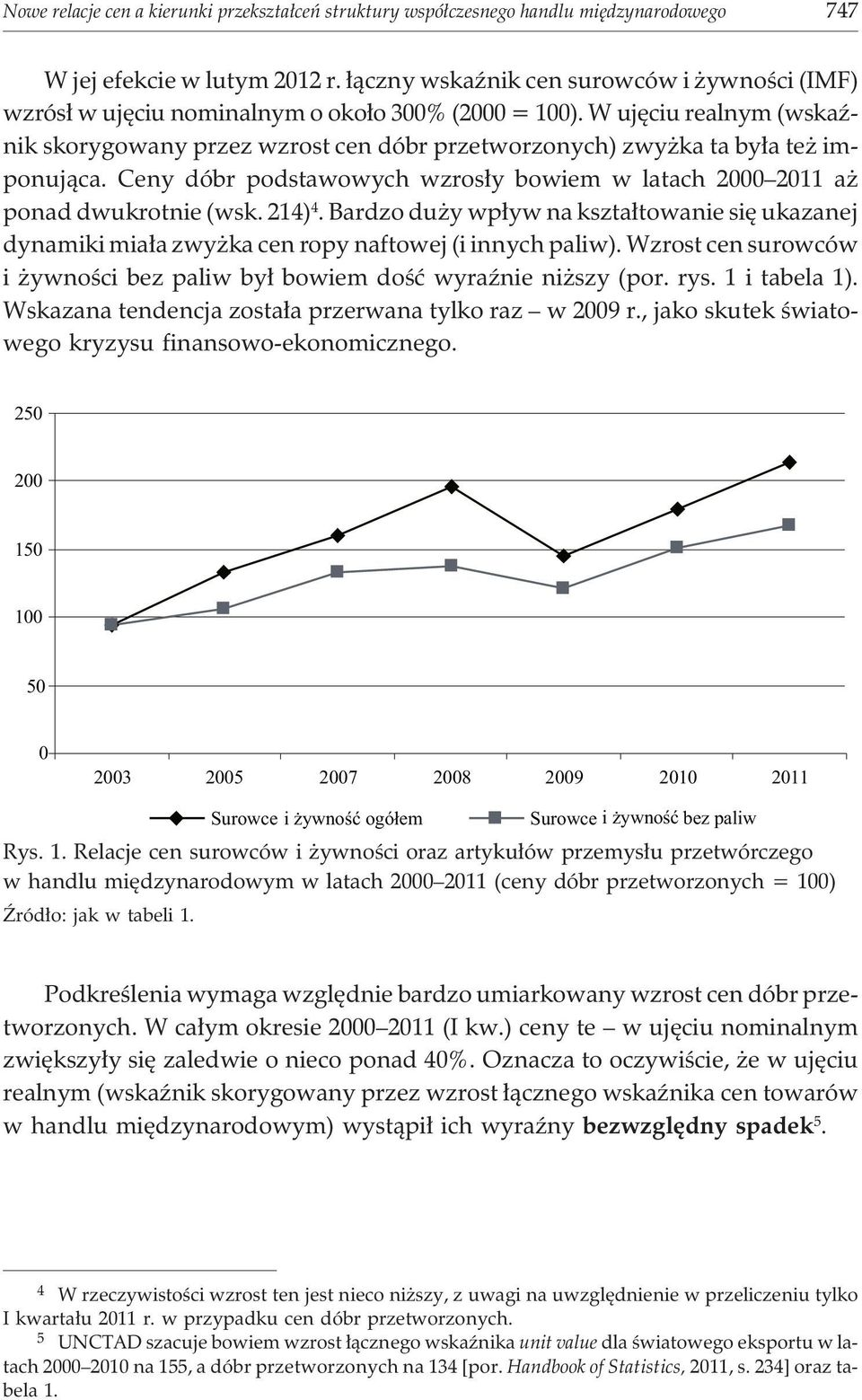 W ujêciu realnym (wskaÿnik skorygowany przez wzrost cen dóbr przetworzonych) zwy ka ta by³a te imponuj¹ca. Ceny dóbr podstawowych wzros³y bowiem w latach 2000 2011 a ponad dwukrotnie (wsk. 214) 4.